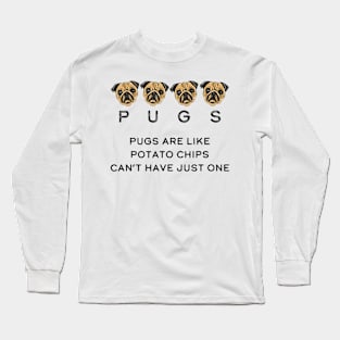 Pugs Are Like Chips, One Is Never Enough! Cute Pugs Long Sleeve T-Shirt